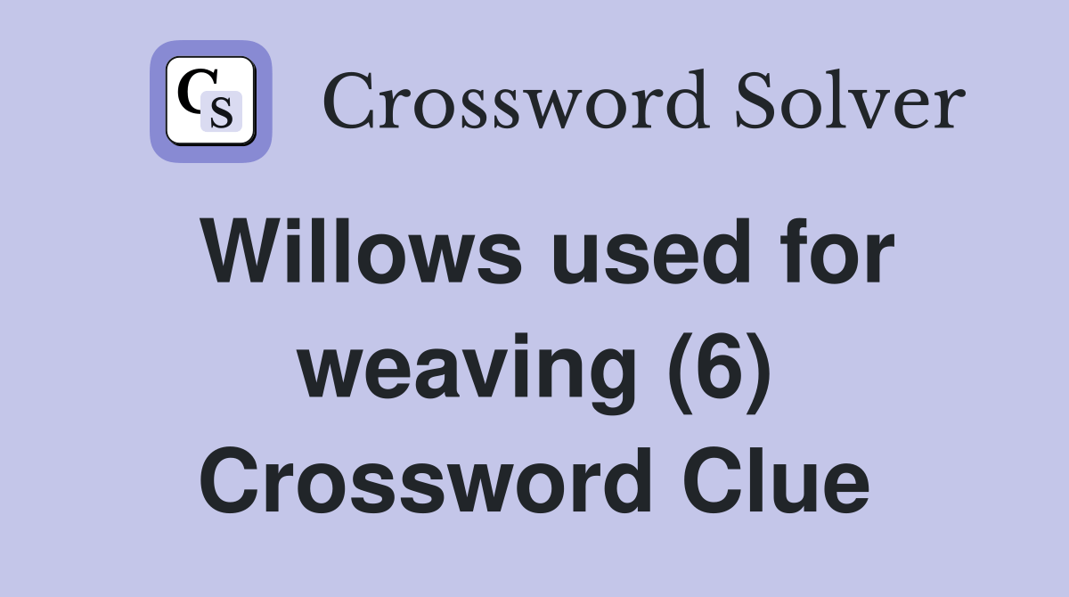 Willows used for weaving (6) Crossword Clue Answers Crossword Solver